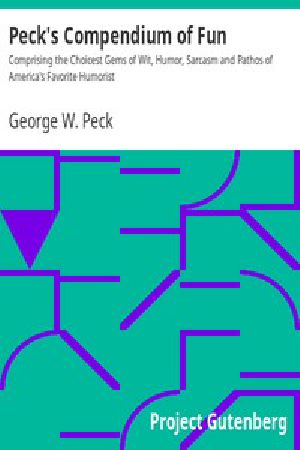 [Gutenberg 14815] • Peck's Compendium of Fun / Comprising the Choicest Gems of Wit, Humor, Sarcasm and Pathos of America's Favorite Humorist